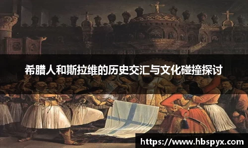 希腊人和斯拉维的历史交汇与文化碰撞探讨